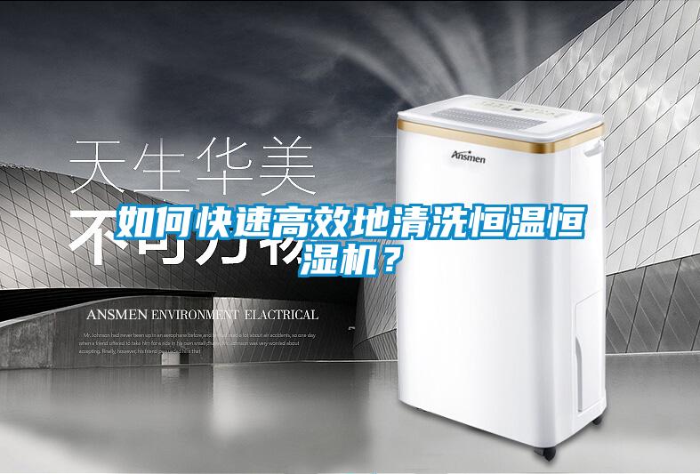 如何快速高效地清洗恒溫恒濕機(jī)？