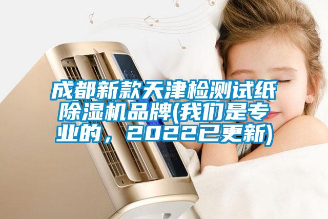 成都新款天津檢測(cè)試紙除濕機(jī)品牌(我們是專業(yè)的，2022已更新)