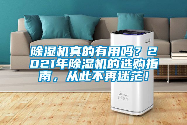 除濕機(jī)真的有用嗎？2021年除濕機(jī)的選購指南，從此不再迷茫！