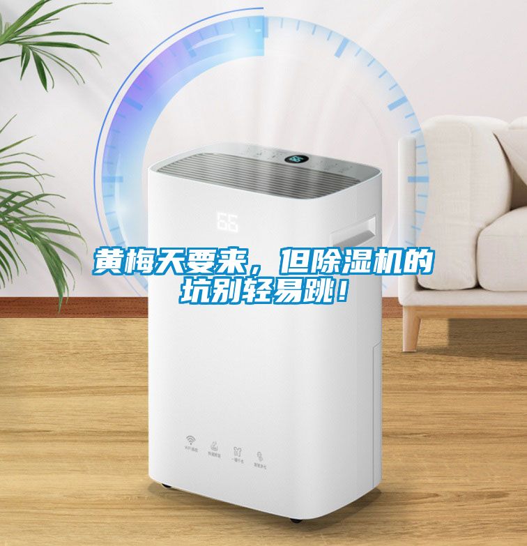 黃梅天要來，但除濕機(jī)的坑別輕易跳！