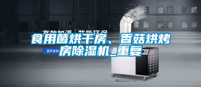 食用菌烘干房、香菇烘烤房除濕機_重復
