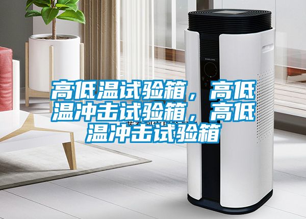 高低溫試驗(yàn)箱，高低溫沖擊試驗(yàn)箱，高低溫沖擊試驗(yàn)箱