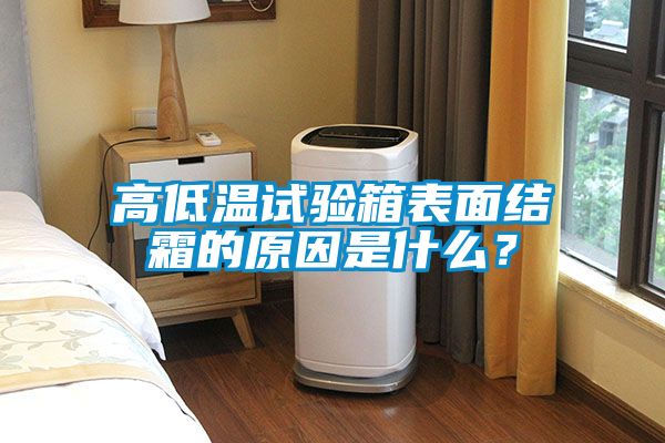 高低溫試驗箱表面結(jié)霜的原因是什么？