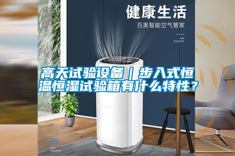 高天試驗設(shè)備｜步入式恒溫恒濕試驗箱有什么特性？